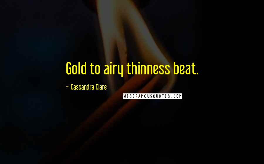 Cassandra Clare Quotes: Gold to airy thinness beat.