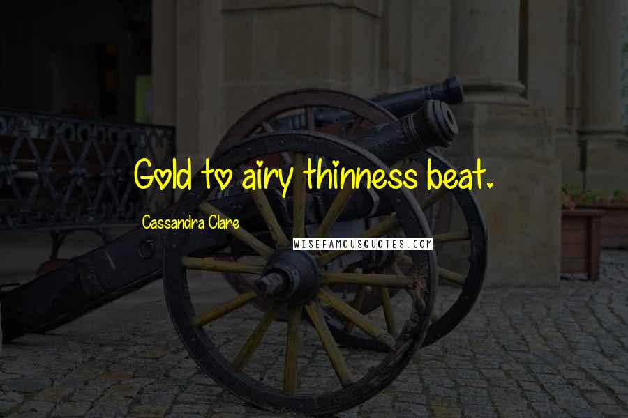 Cassandra Clare Quotes: Gold to airy thinness beat.
