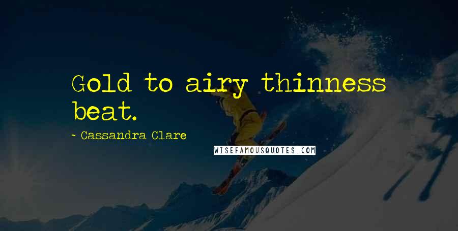 Cassandra Clare Quotes: Gold to airy thinness beat.