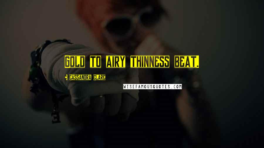 Cassandra Clare Quotes: Gold to airy thinness beat.