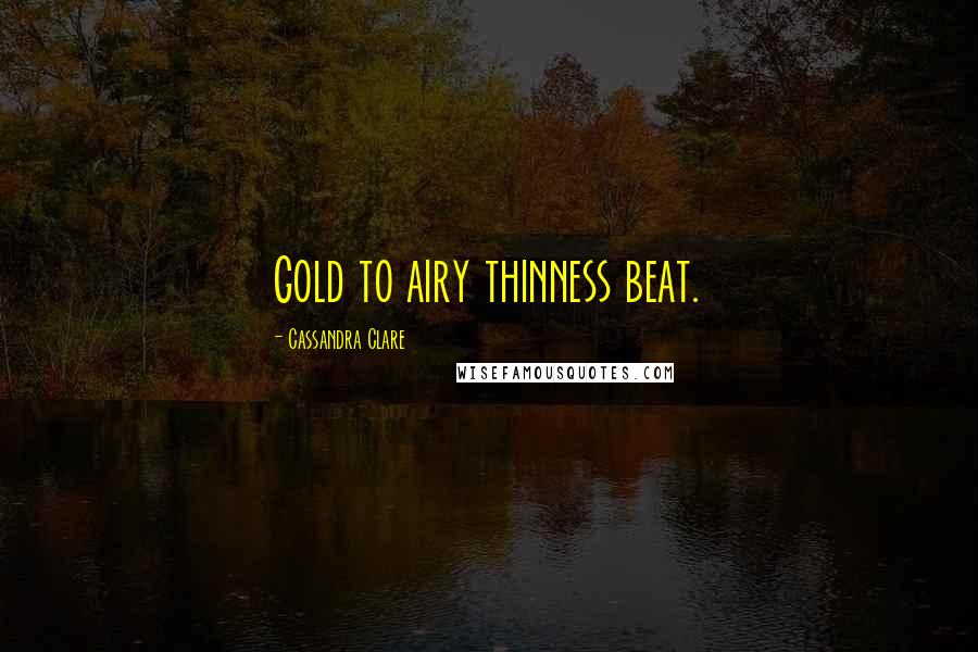 Cassandra Clare Quotes: Gold to airy thinness beat.