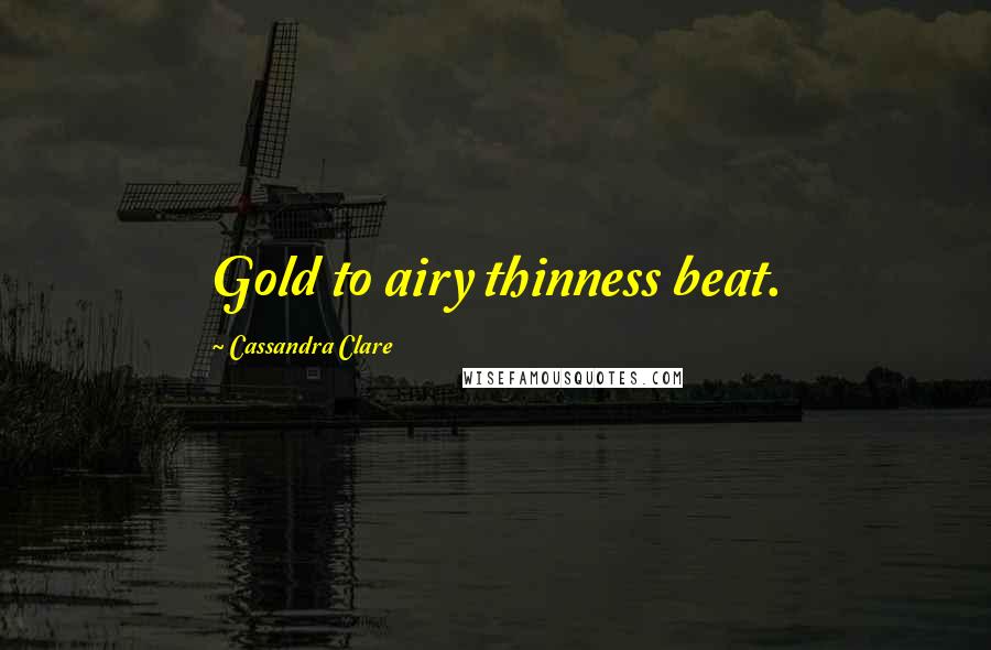 Cassandra Clare Quotes: Gold to airy thinness beat.