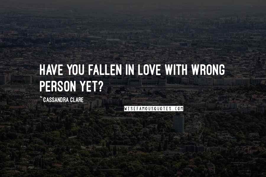 Cassandra Clare Quotes: Have you fallen in love with wrong person yet?