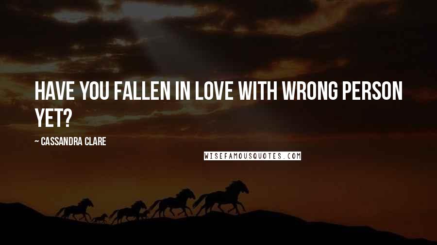 Cassandra Clare Quotes: Have you fallen in love with wrong person yet?