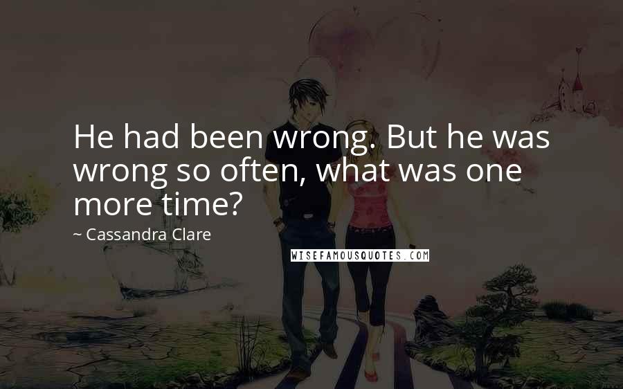 Cassandra Clare Quotes: He had been wrong. But he was wrong so often, what was one more time?