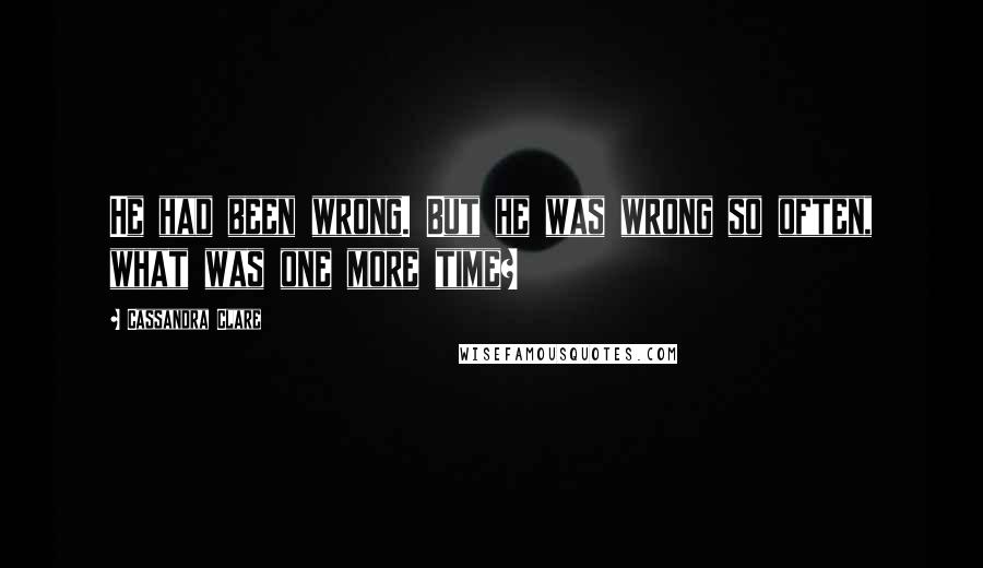 Cassandra Clare Quotes: He had been wrong. But he was wrong so often, what was one more time?