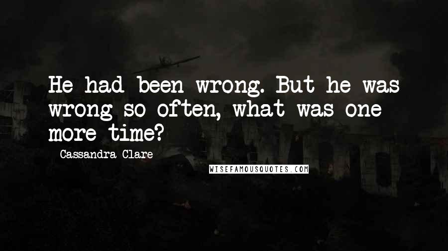 Cassandra Clare Quotes: He had been wrong. But he was wrong so often, what was one more time?