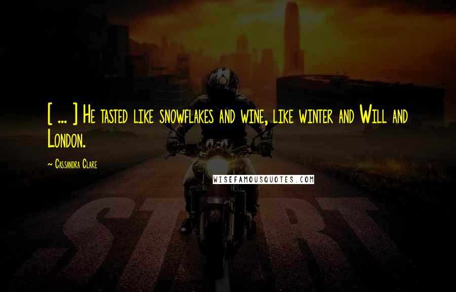 Cassandra Clare Quotes: [ ... ] He tasted like snowflakes and wine, like winter and Will and London.