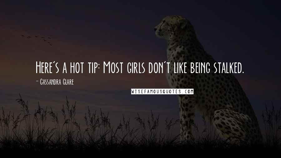 Cassandra Clare Quotes: Here's a hot tip: Most girls don't like being stalked.