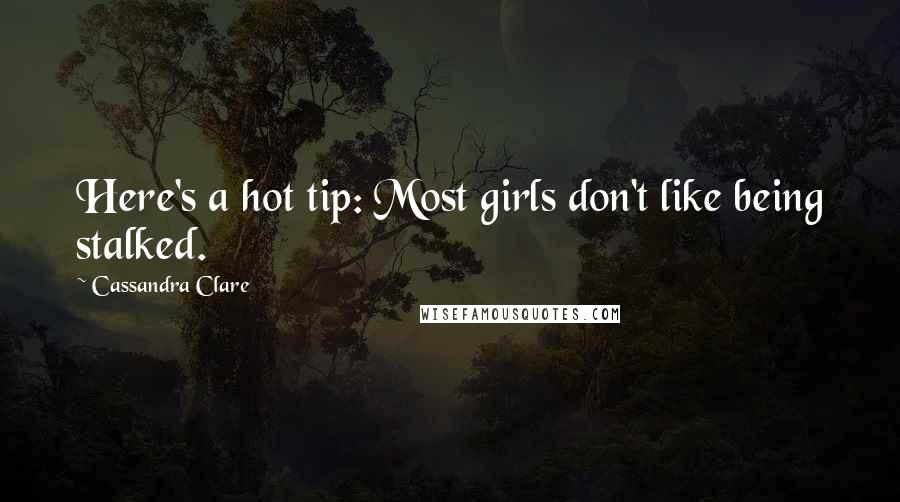 Cassandra Clare Quotes: Here's a hot tip: Most girls don't like being stalked.