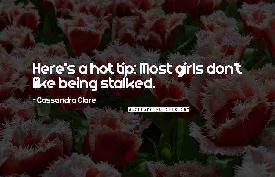 Cassandra Clare Quotes: Here's a hot tip: Most girls don't like being stalked.