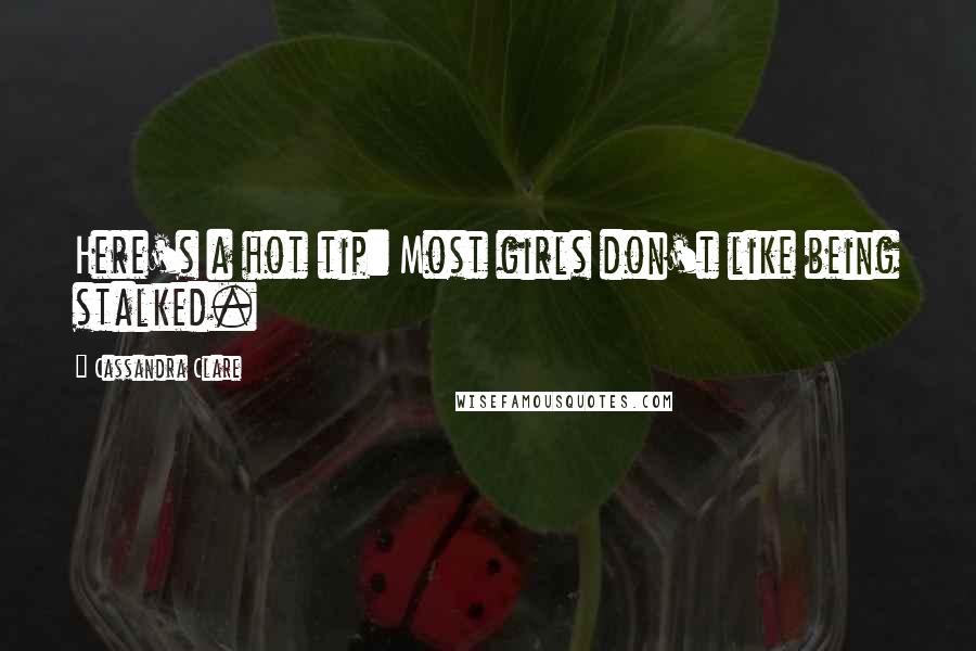Cassandra Clare Quotes: Here's a hot tip: Most girls don't like being stalked.