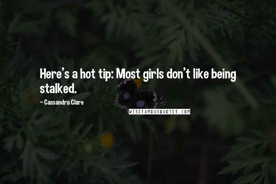 Cassandra Clare Quotes: Here's a hot tip: Most girls don't like being stalked.