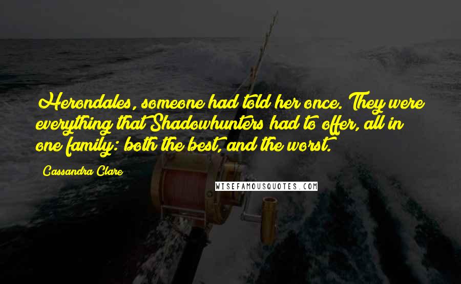 Cassandra Clare Quotes: Herondales, someone had told her once. They were everything that Shadowhunters had to offer, all in one family: both the best, and the worst.