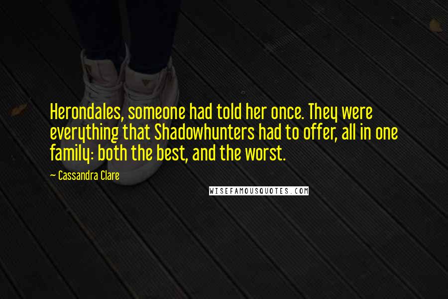 Cassandra Clare Quotes: Herondales, someone had told her once. They were everything that Shadowhunters had to offer, all in one family: both the best, and the worst.