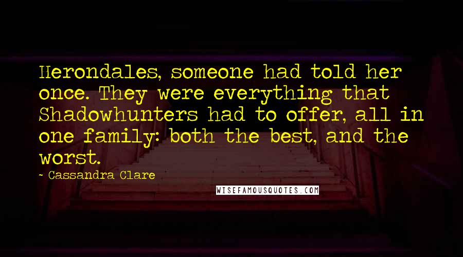 Cassandra Clare Quotes: Herondales, someone had told her once. They were everything that Shadowhunters had to offer, all in one family: both the best, and the worst.