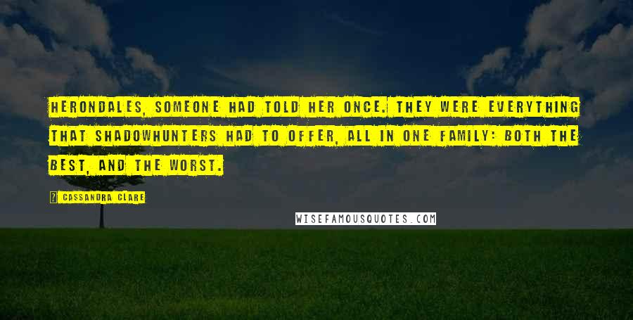 Cassandra Clare Quotes: Herondales, someone had told her once. They were everything that Shadowhunters had to offer, all in one family: both the best, and the worst.