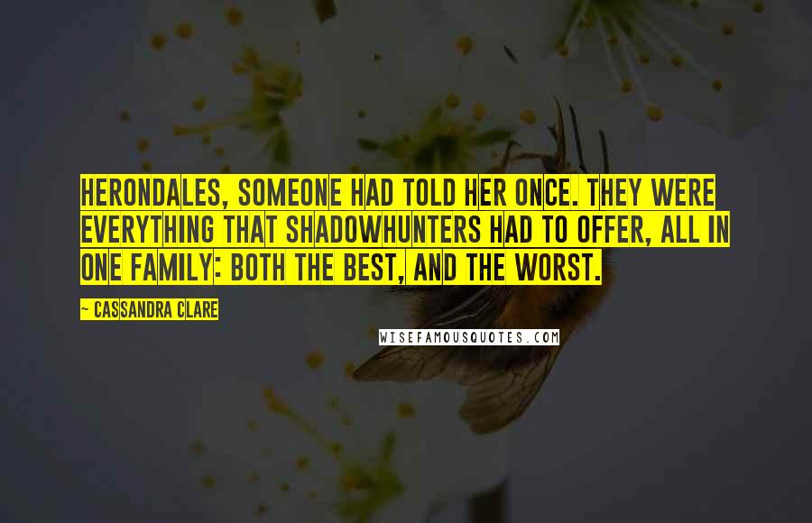 Cassandra Clare Quotes: Herondales, someone had told her once. They were everything that Shadowhunters had to offer, all in one family: both the best, and the worst.