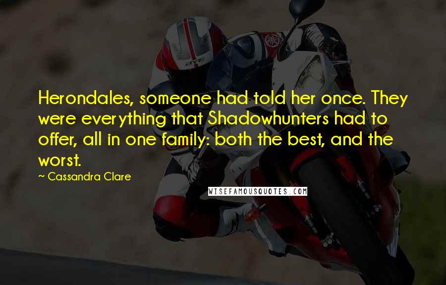 Cassandra Clare Quotes: Herondales, someone had told her once. They were everything that Shadowhunters had to offer, all in one family: both the best, and the worst.