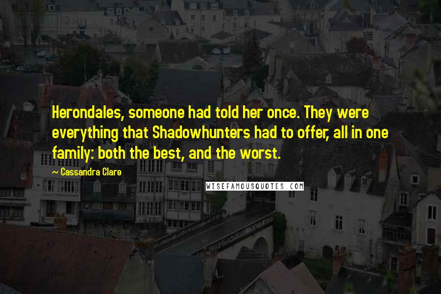 Cassandra Clare Quotes: Herondales, someone had told her once. They were everything that Shadowhunters had to offer, all in one family: both the best, and the worst.