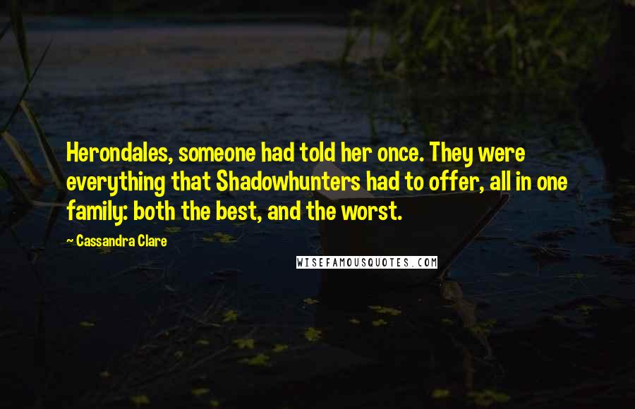 Cassandra Clare Quotes: Herondales, someone had told her once. They were everything that Shadowhunters had to offer, all in one family: both the best, and the worst.