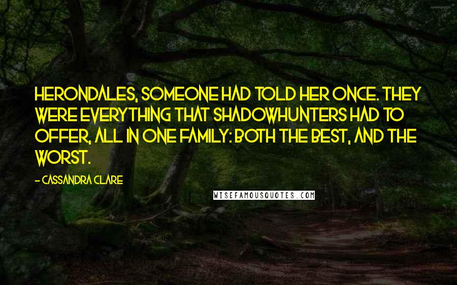 Cassandra Clare Quotes: Herondales, someone had told her once. They were everything that Shadowhunters had to offer, all in one family: both the best, and the worst.