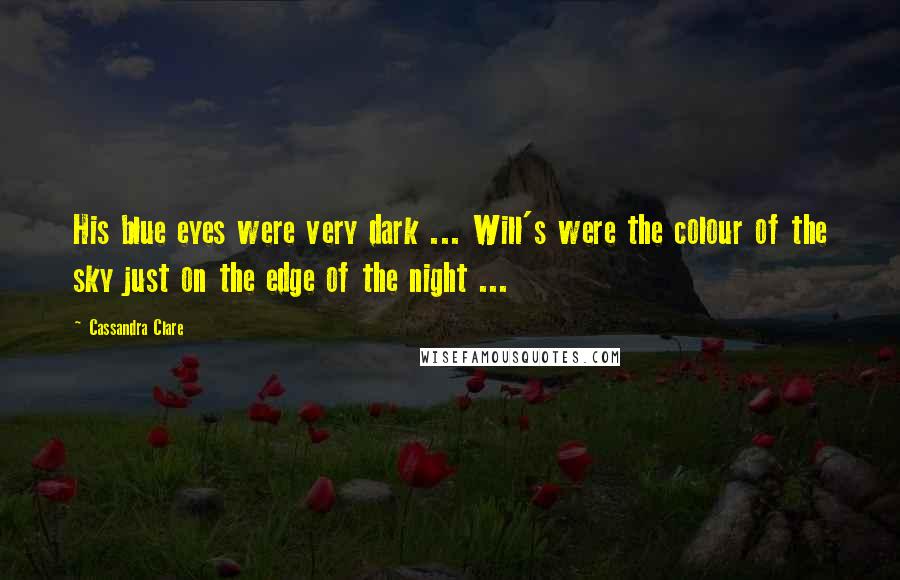 Cassandra Clare Quotes: His blue eyes were very dark ... Will's were the colour of the sky just on the edge of the night ...