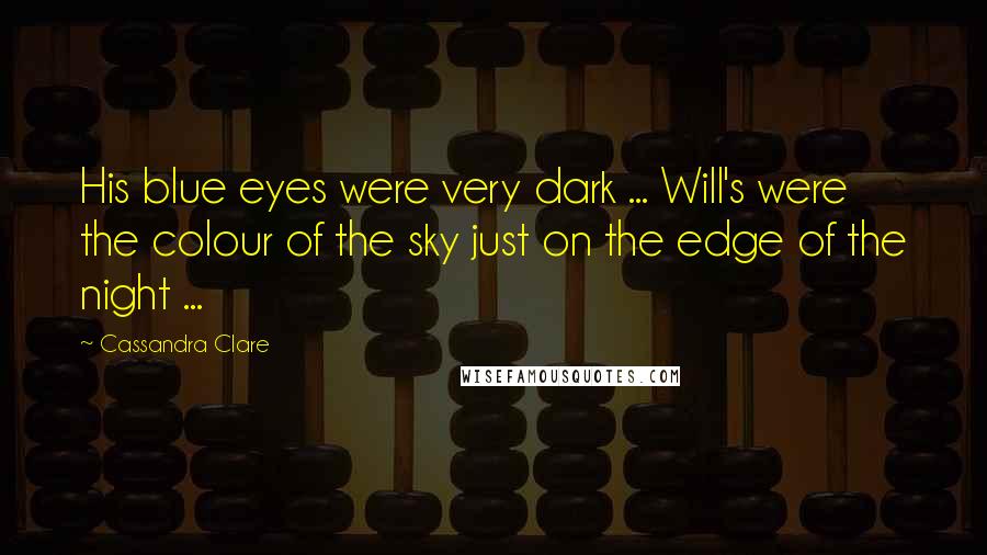 Cassandra Clare Quotes: His blue eyes were very dark ... Will's were the colour of the sky just on the edge of the night ...