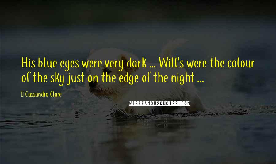 Cassandra Clare Quotes: His blue eyes were very dark ... Will's were the colour of the sky just on the edge of the night ...