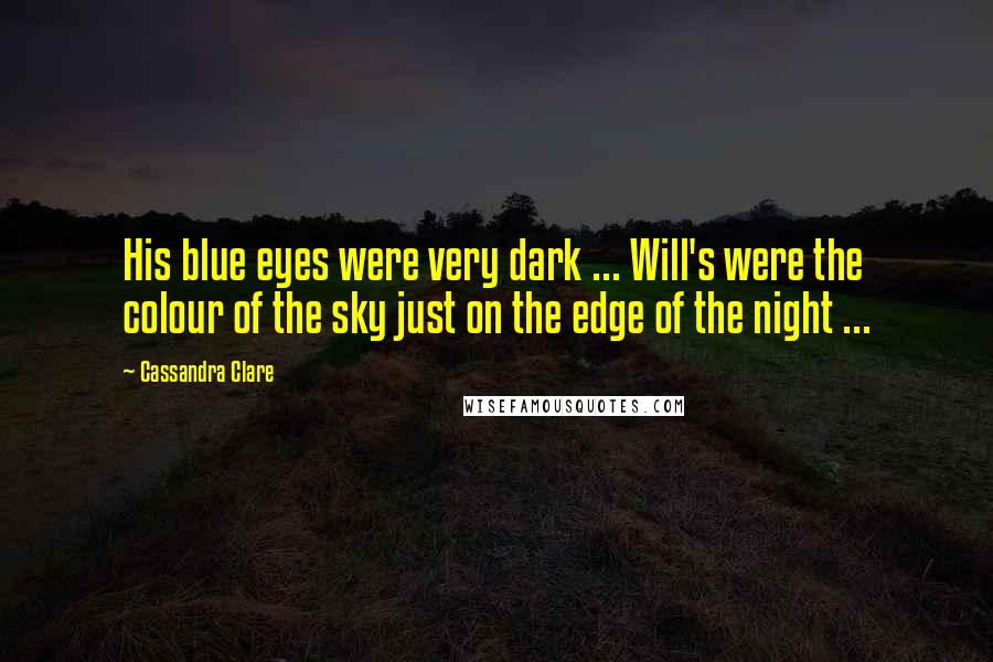 Cassandra Clare Quotes: His blue eyes were very dark ... Will's were the colour of the sky just on the edge of the night ...