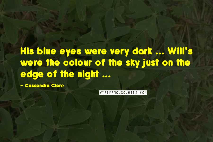 Cassandra Clare Quotes: His blue eyes were very dark ... Will's were the colour of the sky just on the edge of the night ...