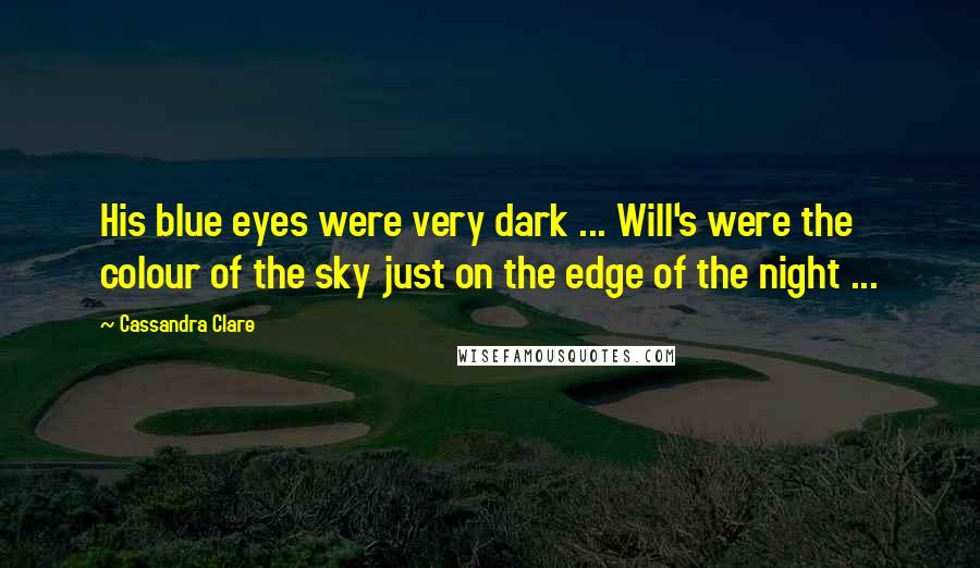 Cassandra Clare Quotes: His blue eyes were very dark ... Will's were the colour of the sky just on the edge of the night ...