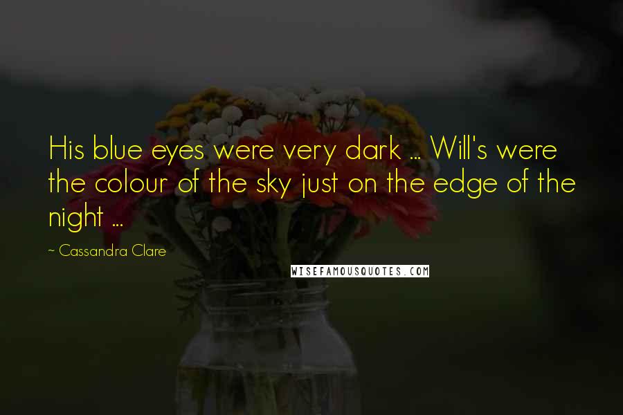 Cassandra Clare Quotes: His blue eyes were very dark ... Will's were the colour of the sky just on the edge of the night ...