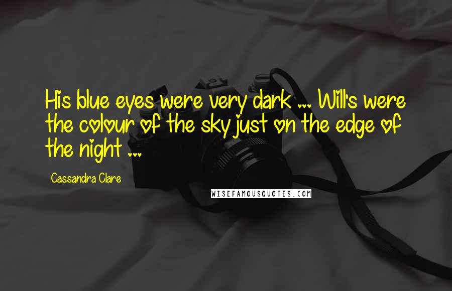 Cassandra Clare Quotes: His blue eyes were very dark ... Will's were the colour of the sky just on the edge of the night ...