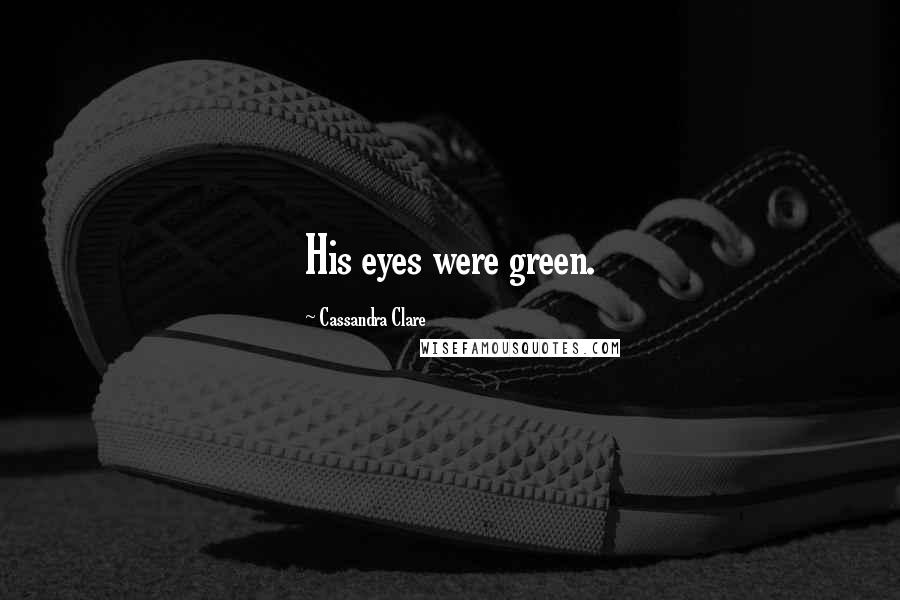 Cassandra Clare Quotes: His eyes were green.
