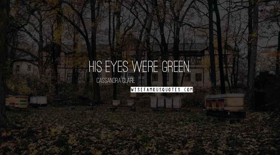 Cassandra Clare Quotes: His eyes were green.