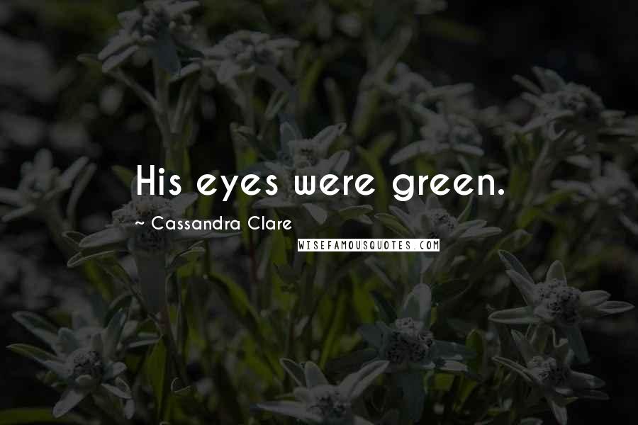 Cassandra Clare Quotes: His eyes were green.