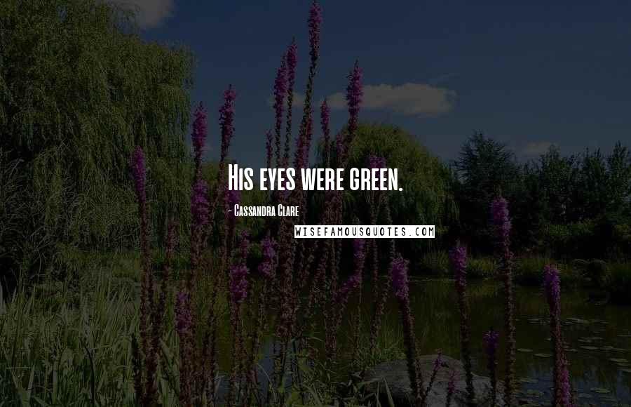 Cassandra Clare Quotes: His eyes were green.