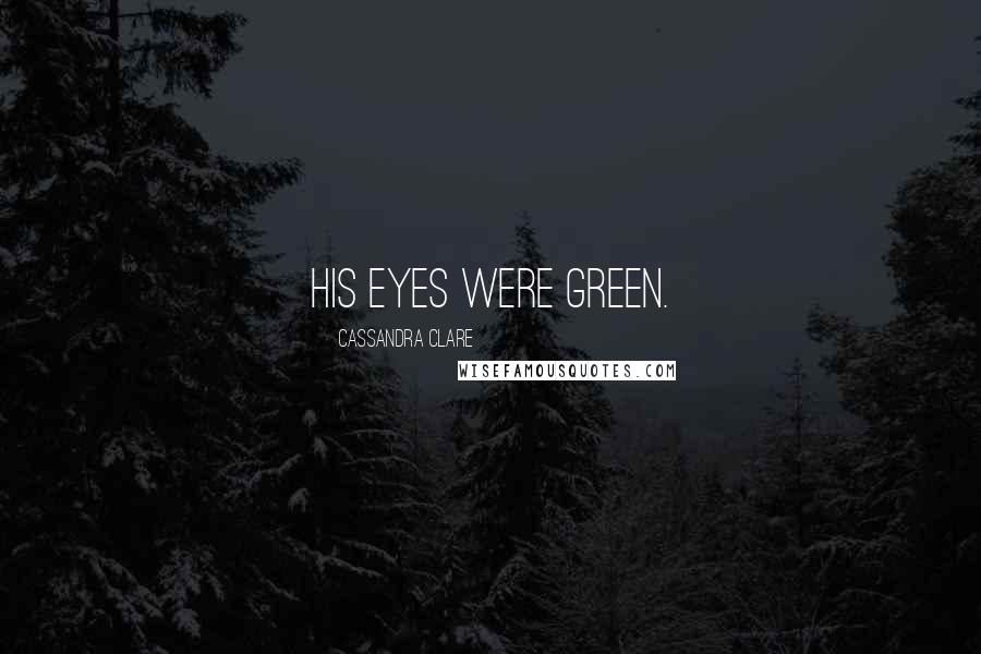 Cassandra Clare Quotes: His eyes were green.
