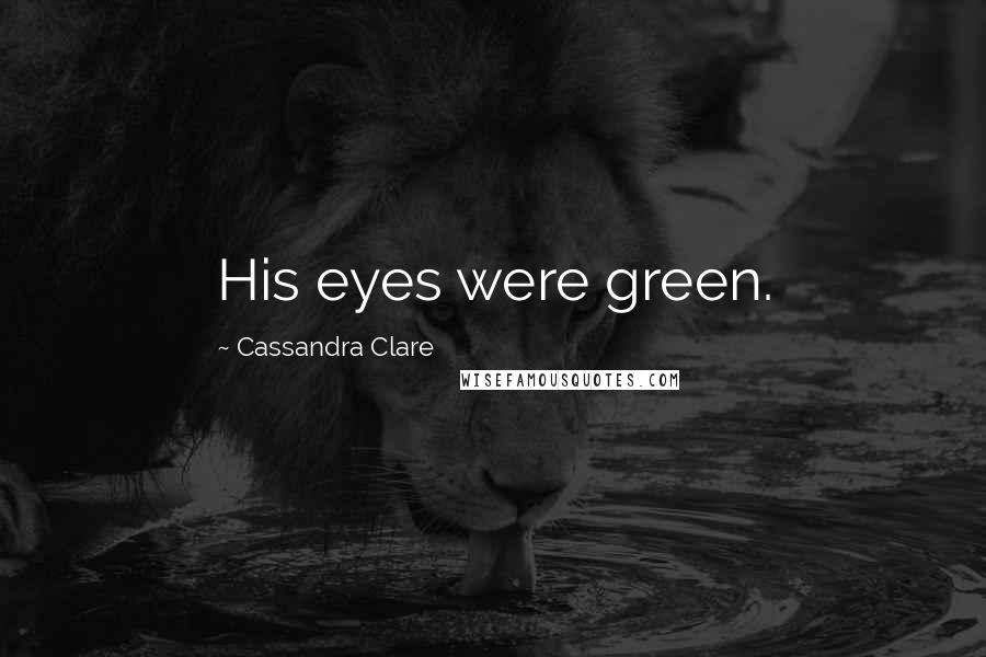 Cassandra Clare Quotes: His eyes were green.