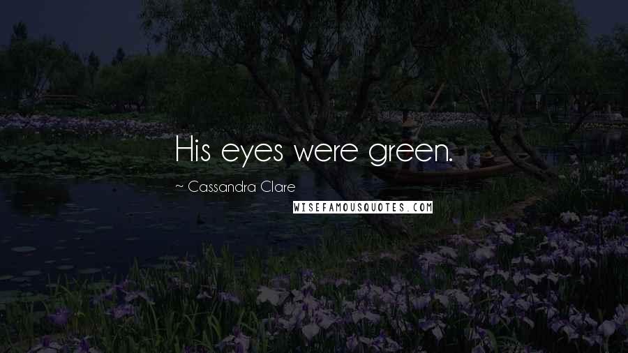 Cassandra Clare Quotes: His eyes were green.
