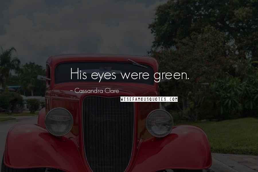 Cassandra Clare Quotes: His eyes were green.