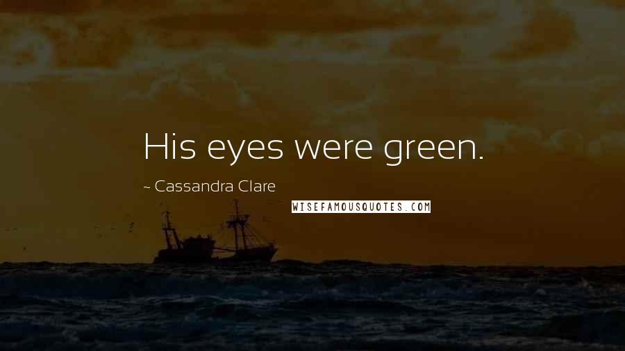Cassandra Clare Quotes: His eyes were green.