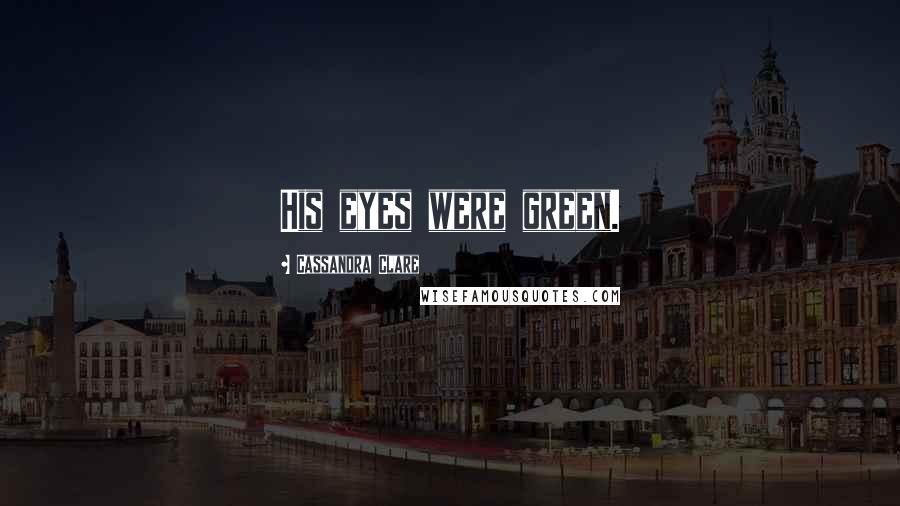 Cassandra Clare Quotes: His eyes were green.