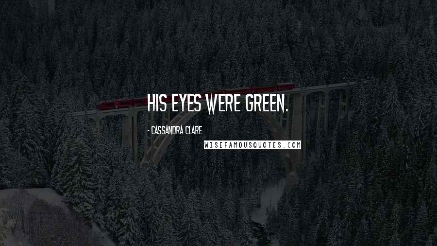 Cassandra Clare Quotes: His eyes were green.