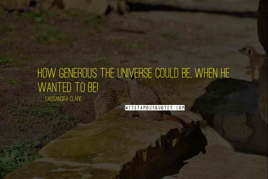 Cassandra Clare Quotes: How generous the universe could be, when he wanted to be!