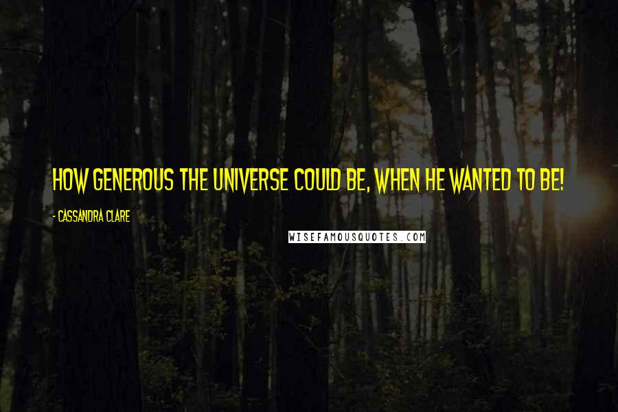 Cassandra Clare Quotes: How generous the universe could be, when he wanted to be!