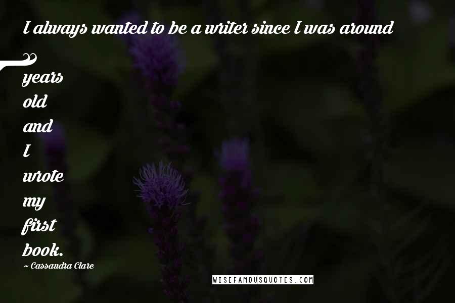 Cassandra Clare Quotes: I always wanted to be a writer since I was around 12 years old and I wrote my first book.