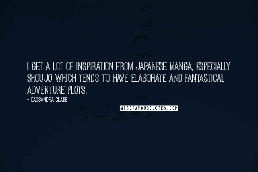 Cassandra Clare Quotes: I get a lot of inspiration from Japanese manga, especially shoujo which tends to have elaborate and fantastical adventure plots.