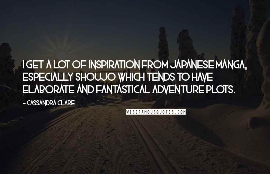 Cassandra Clare Quotes: I get a lot of inspiration from Japanese manga, especially shoujo which tends to have elaborate and fantastical adventure plots.